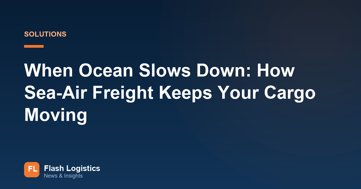 When Ocean Slows Down: How Sea-Air Freight Keeps Your Cargo Moving